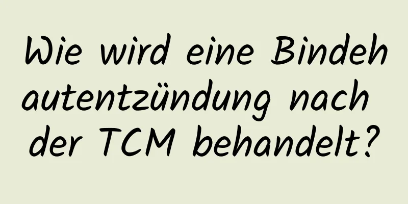 Wie wird eine Bindehautentzündung nach der TCM behandelt?