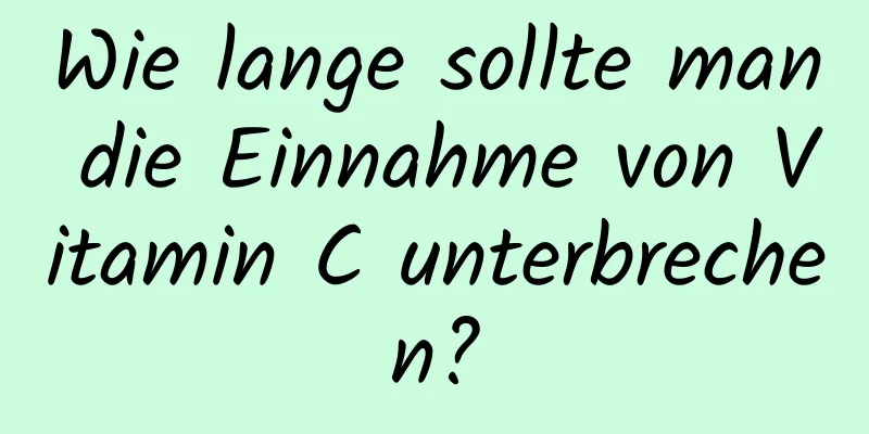 Wie lange sollte man die Einnahme von Vitamin C unterbrechen?