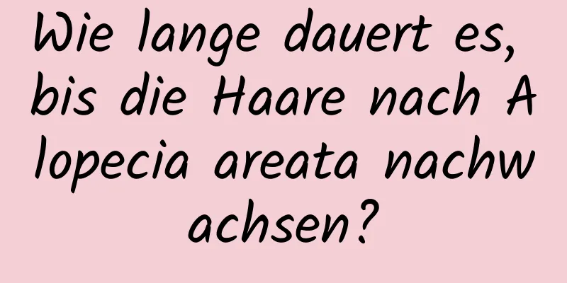 Wie lange dauert es, bis die Haare nach Alopecia areata nachwachsen?