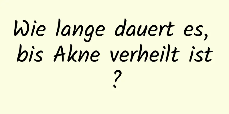 Wie lange dauert es, bis Akne verheilt ist?