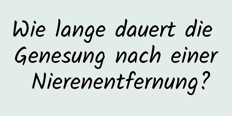 Wie lange dauert die Genesung nach einer Nierenentfernung?