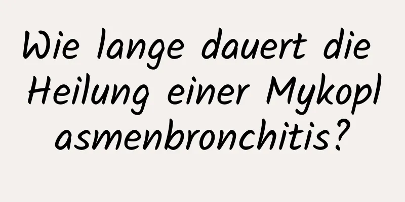 Wie lange dauert die Heilung einer Mykoplasmenbronchitis?