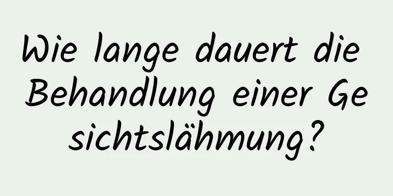 Wie lange dauert die Behandlung einer Gesichtslähmung?