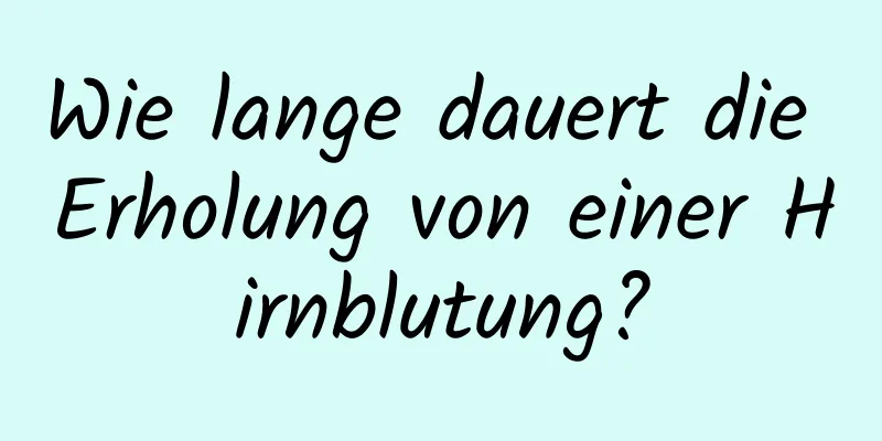 Wie lange dauert die Erholung von einer Hirnblutung?