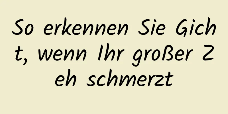 So erkennen Sie Gicht, wenn Ihr großer Zeh schmerzt