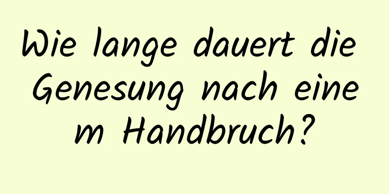 Wie lange dauert die Genesung nach einem Handbruch?