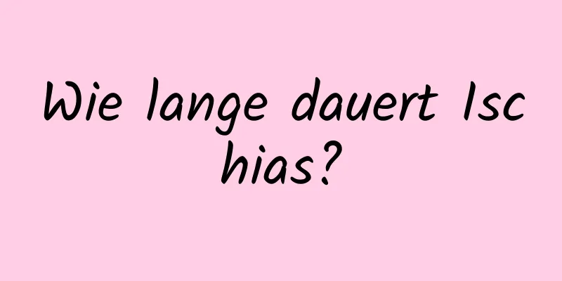 Wie lange dauert Ischias?