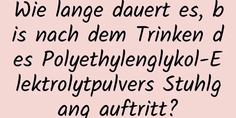 Wie lange dauert es, bis nach dem Trinken des Polyethylenglykol-Elektrolytpulvers Stuhlgang auftritt?