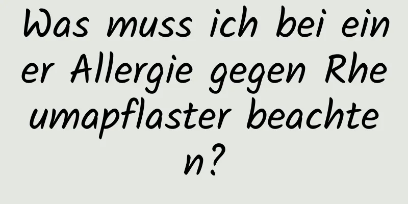 Was muss ich bei einer Allergie gegen Rheumapflaster beachten?