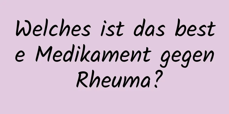 Welches ist das beste Medikament gegen Rheuma?