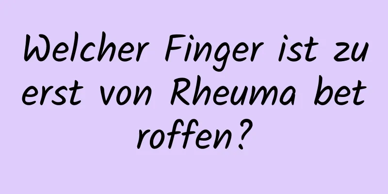 Welcher Finger ist zuerst von Rheuma betroffen?