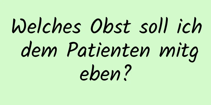 Welches Obst soll ich dem Patienten mitgeben?