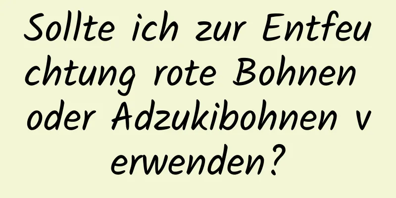 Sollte ich zur Entfeuchtung rote Bohnen oder Adzukibohnen verwenden?