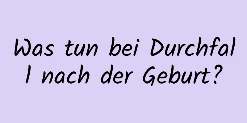 Was tun bei Durchfall nach der Geburt?