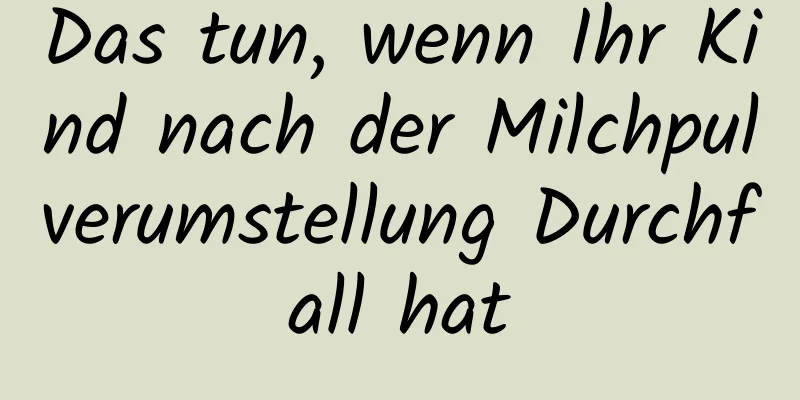 Das tun, wenn Ihr Kind nach der Milchpulverumstellung Durchfall hat