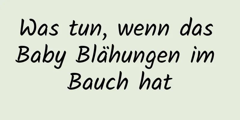 Was tun, wenn das Baby Blähungen im Bauch hat