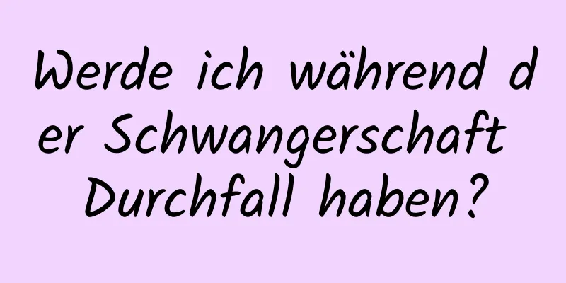 Werde ich während der Schwangerschaft Durchfall haben?