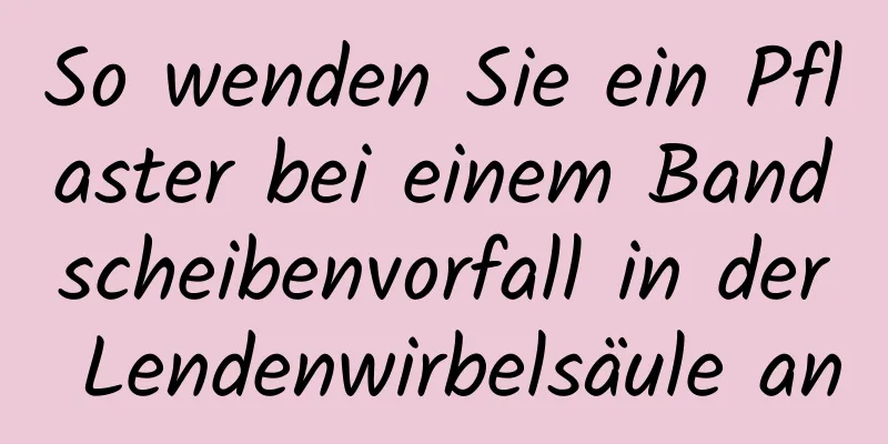 So wenden Sie ein Pflaster bei einem Bandscheibenvorfall in der Lendenwirbelsäule an