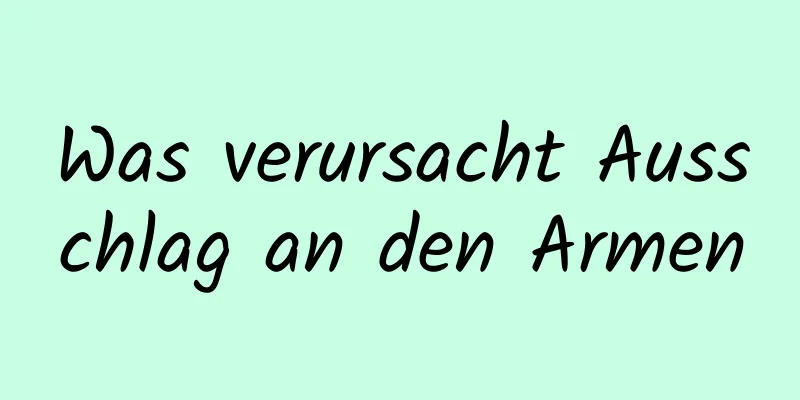 Was verursacht Ausschlag an den Armen