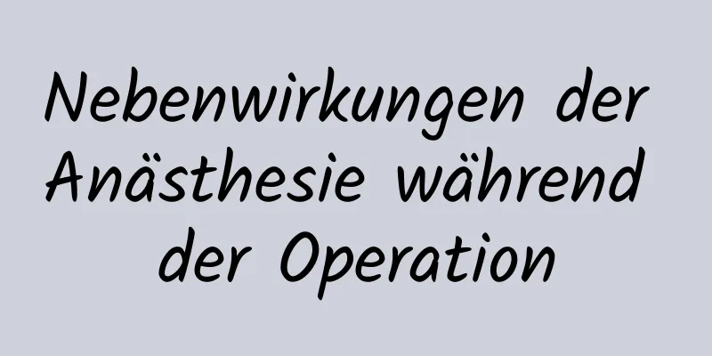 Nebenwirkungen der Anästhesie während der Operation