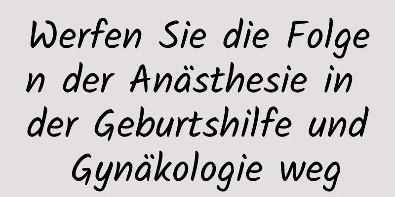 Werfen Sie die Folgen der Anästhesie in der Geburtshilfe und Gynäkologie weg