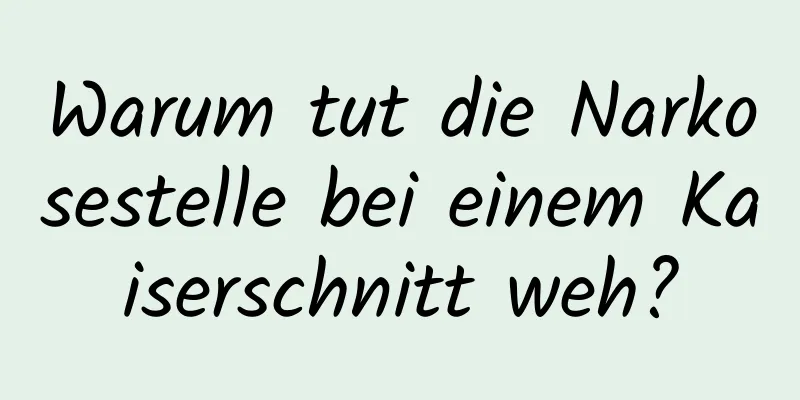 Warum tut die Narkosestelle bei einem Kaiserschnitt weh?