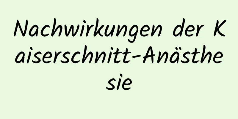 Nachwirkungen der Kaiserschnitt-Anästhesie