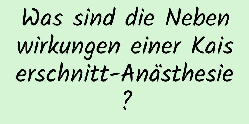 Was sind die Nebenwirkungen einer Kaiserschnitt-Anästhesie?