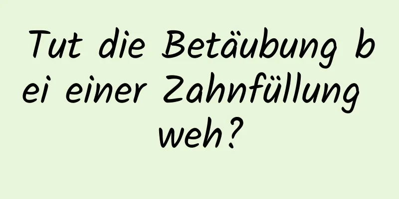 Tut die Betäubung bei einer Zahnfüllung weh?