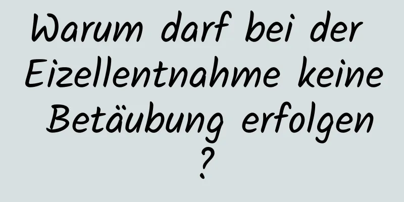 Warum darf bei der Eizellentnahme keine Betäubung erfolgen?