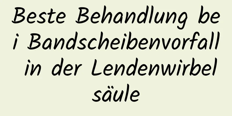 Beste Behandlung bei Bandscheibenvorfall in der Lendenwirbelsäule