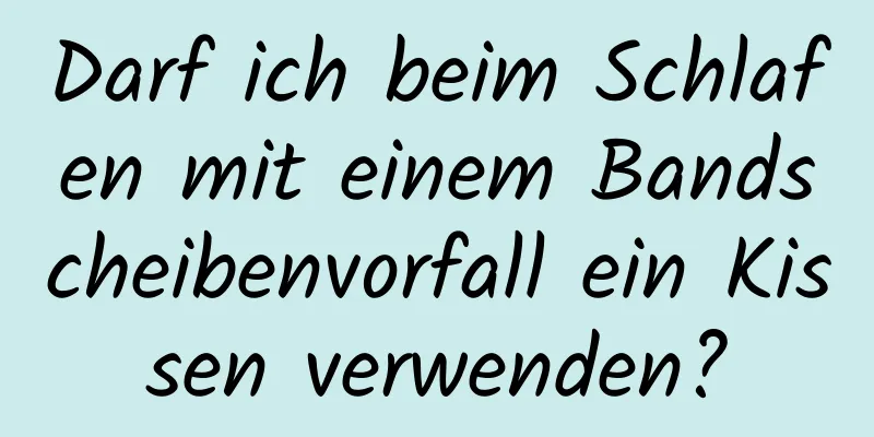 Darf ich beim Schlafen mit einem Bandscheibenvorfall ein Kissen verwenden?