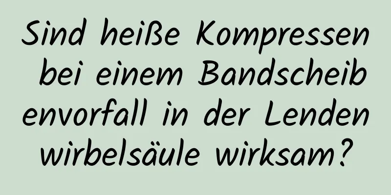 Sind heiße Kompressen bei einem Bandscheibenvorfall in der Lendenwirbelsäule wirksam?