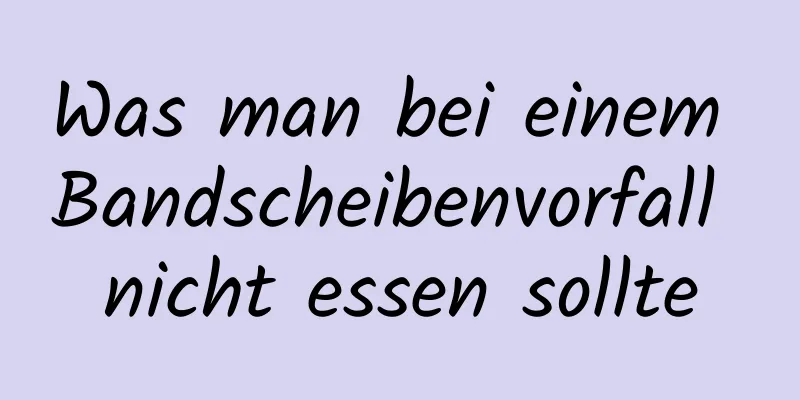 Was man bei einem Bandscheibenvorfall nicht essen sollte