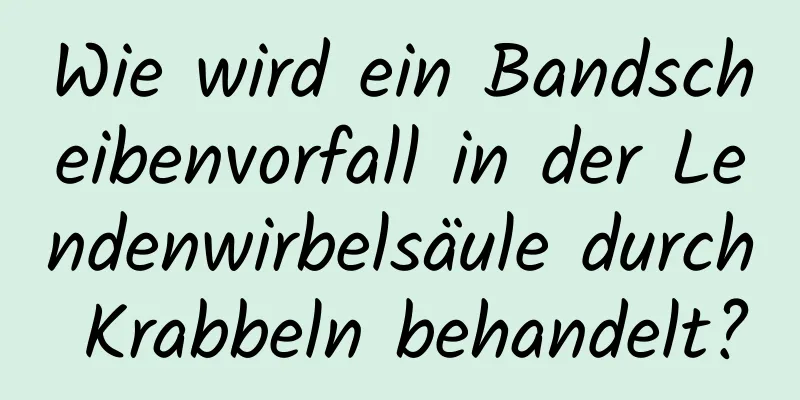 Wie wird ein Bandscheibenvorfall in der Lendenwirbelsäule durch Krabbeln behandelt?