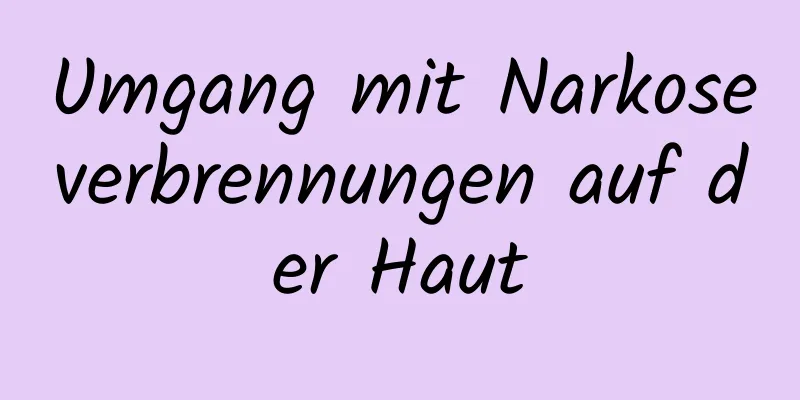 Umgang mit Narkoseverbrennungen auf der Haut