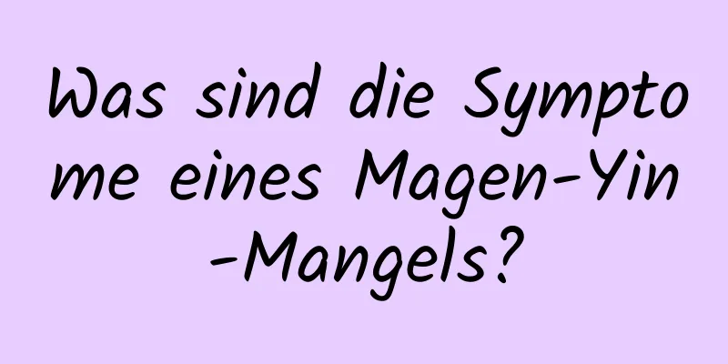 Was sind die Symptome eines Magen-Yin-Mangels?