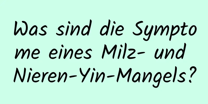 Was sind die Symptome eines Milz- und Nieren-Yin-Mangels?