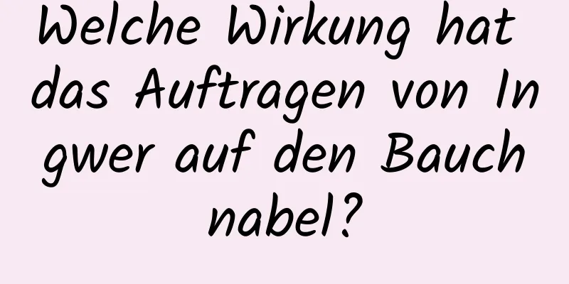 Welche Wirkung hat das Auftragen von Ingwer auf den Bauchnabel?