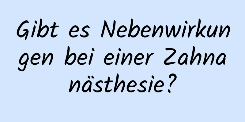 Gibt es Nebenwirkungen bei einer Zahnanästhesie?