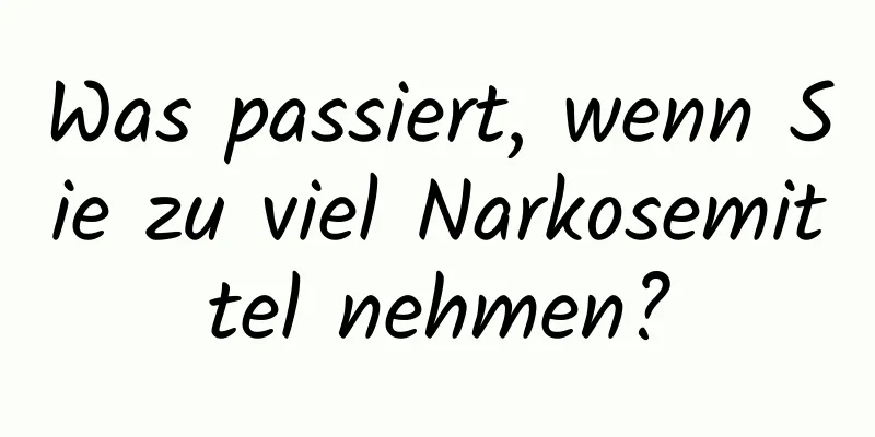 Was passiert, wenn Sie zu viel Narkosemittel nehmen?