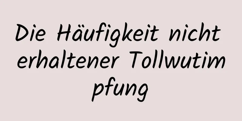 Die Häufigkeit nicht erhaltener Tollwutimpfung