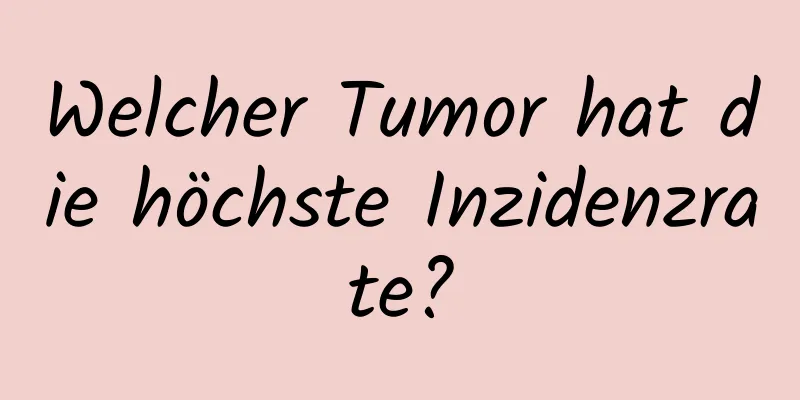 Welcher Tumor hat die höchste Inzidenzrate?