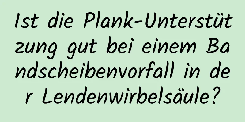 Ist die Plank-Unterstützung gut bei einem Bandscheibenvorfall in der Lendenwirbelsäule?