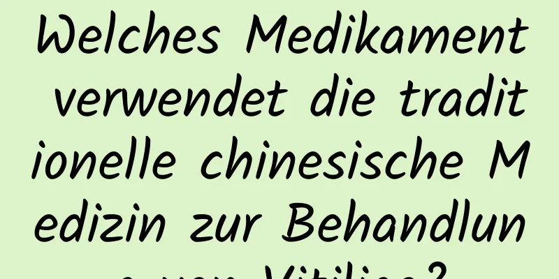 Welches Medikament verwendet die traditionelle chinesische Medizin zur Behandlung von Vitiligo?