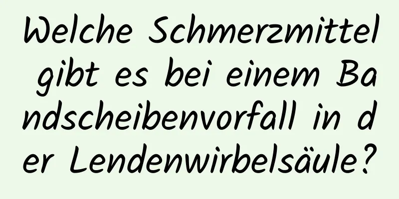 Welche Schmerzmittel gibt es bei einem Bandscheibenvorfall in der Lendenwirbelsäule?