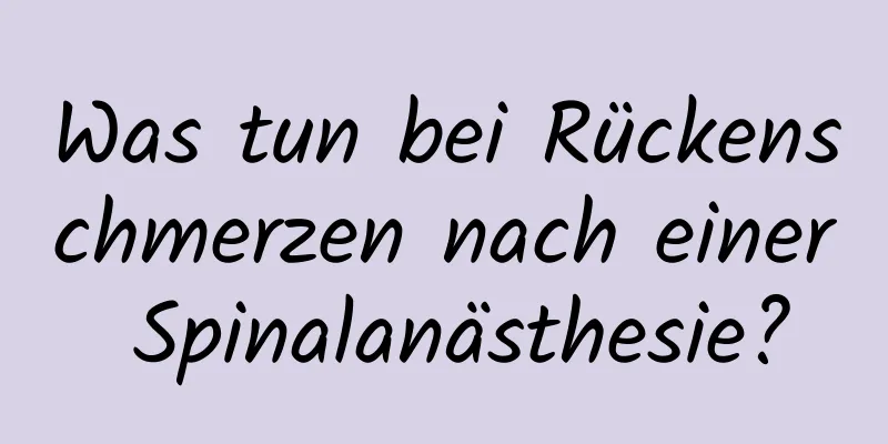 Was tun bei Rückenschmerzen nach einer Spinalanästhesie?