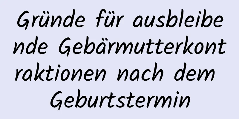 Gründe für ausbleibende Gebärmutterkontraktionen nach dem Geburtstermin