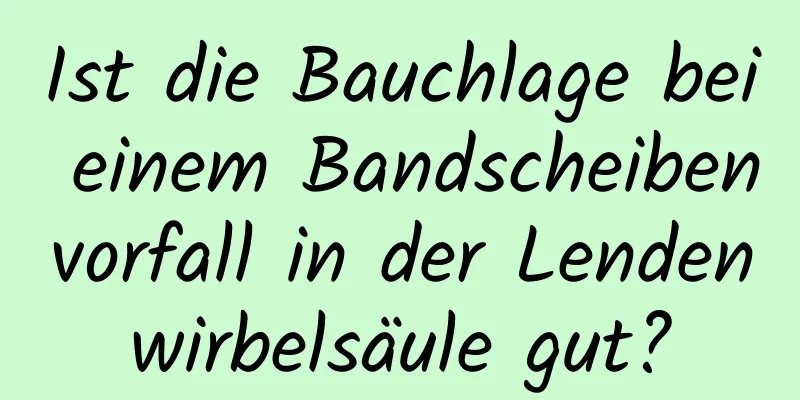 Ist die Bauchlage bei einem Bandscheibenvorfall in der Lendenwirbelsäule gut?