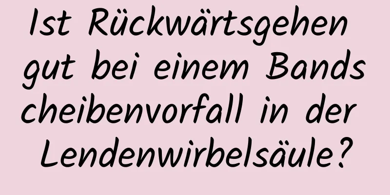 Ist Rückwärtsgehen gut bei einem Bandscheibenvorfall in der Lendenwirbelsäule?